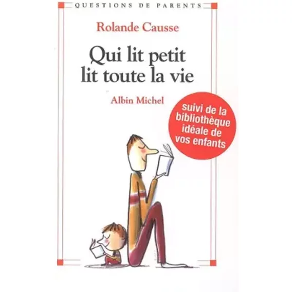 Qui Lit Petit Lit Toute Sa Vie : Comment Donner Le GoûT De Lire Aux Enfants De La Naissance à L'adolescence - Rolande Causse-image