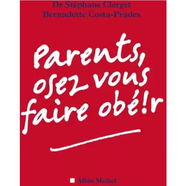 Parents, Osez Vous Faire ObéïR - Docteur StéPhane Clerget, Bernadette Costa-Prades-image