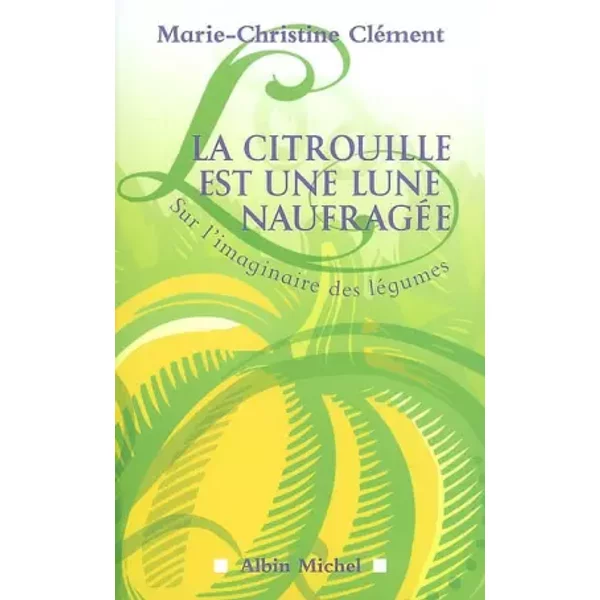 La Citrouille Est Une Lune NaufragéE : Sur L'imaginaire Des LéGumes - Marie-Christine CléMent-image