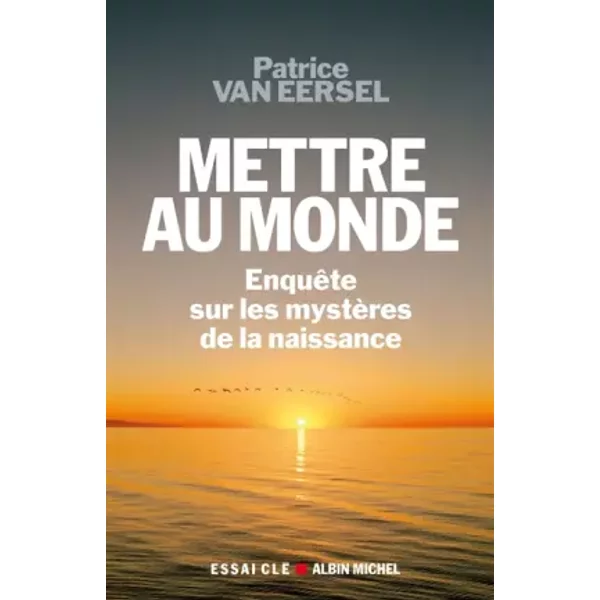 Mettre Au Monde : EnquêTes Sur Les MystèRes De La Naissance - Patrice Van Eersel-image