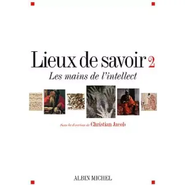 Lieux de savoir - tome 2: Les mains de l'intellect - Christian Jacob