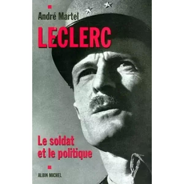 Leclerc. Le soldat et le politique: Le Soldat et le Politique - André Martel