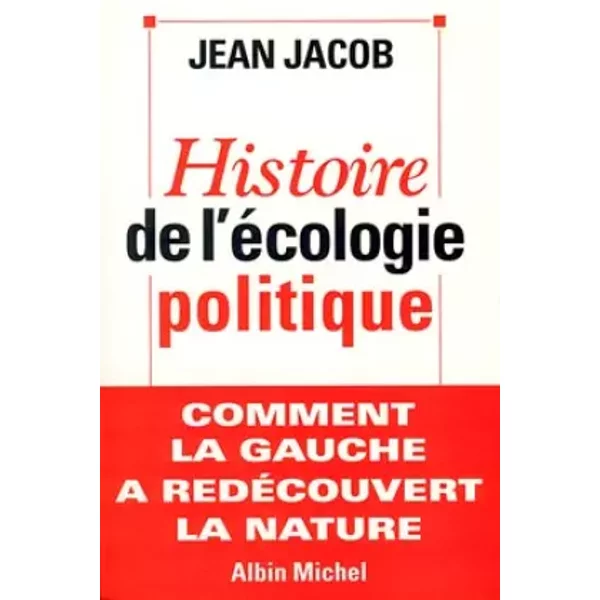 Histoire de l'écologie politique : Comment la Gauche à redécouvert la nature - Jean Jacob