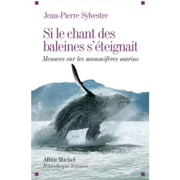 Si le chant des baleines s'éteignait: Menaces sur les mammifères marins - Jean-Pierre Sylvestre