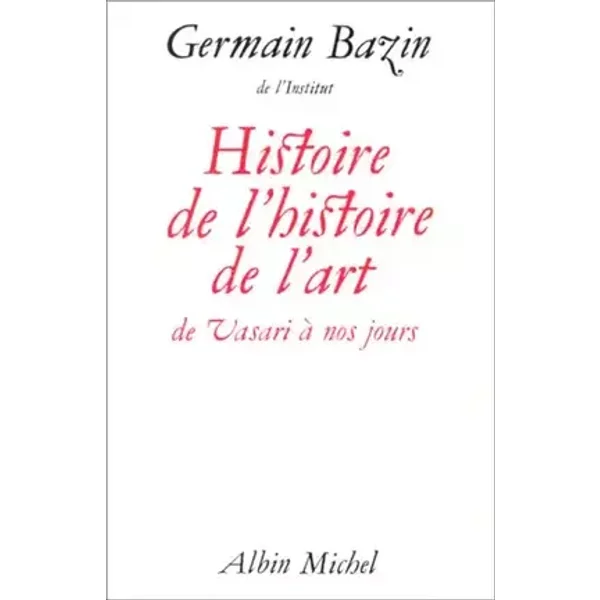 Histoire de l'histoire de l'art: De Vasari à nos jours - Germain Bazin