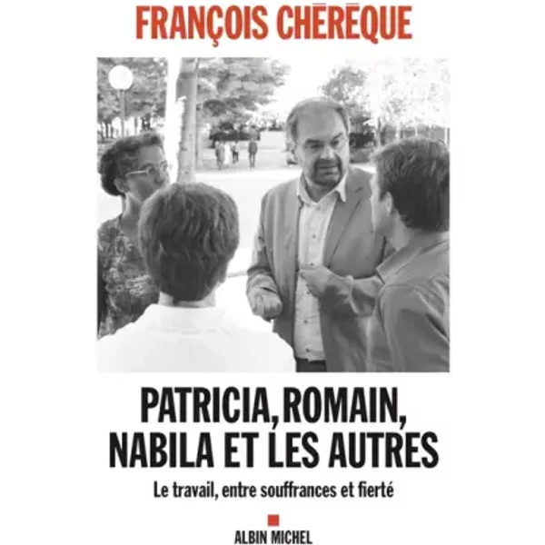 Patricia, Romain, Nabila Et Les Autres : Le Travail, Entre Souffrances Et Fierté - FrançOis ChéRèQue-image