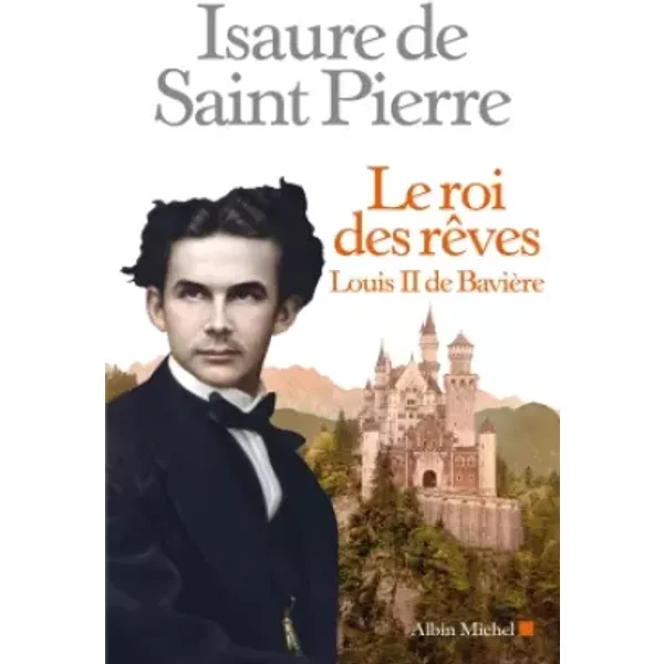Le Roi Des RêVes : Louis Ii De BavièRe - Isaure De Saint Pierre-image