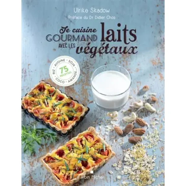 Je cuisine gourmand avec les laits végétaux - Ulrike Skadow