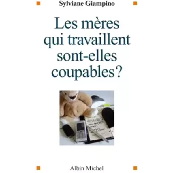Les Mères qui travaillent sont-elles coupables ? - Sylviane Giampino