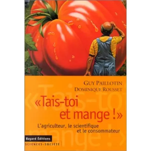 "Tais-Toi Et Mange !" L'agriculteur, Le Scientifique Et Le Consommateur. - Paillotin Guy Et Rousset Dominique-image