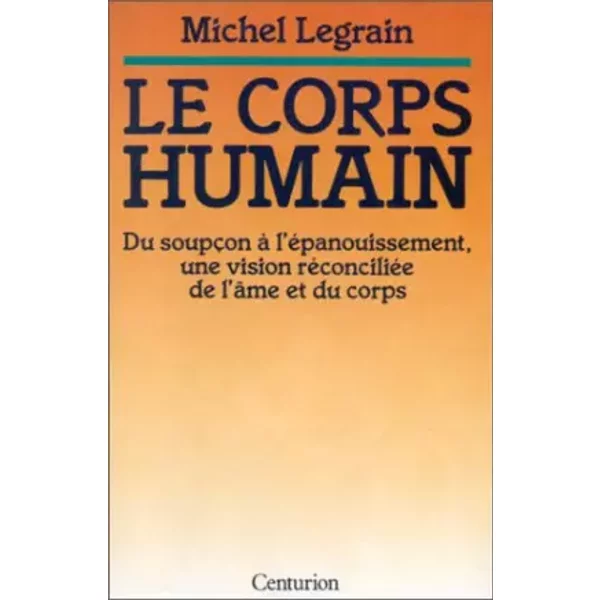 Le Corps Humain: Du SoupçOn à L'éPanouissement, Une Vision RéConciliéE De L'âMe Et Du Corps - Michel Legrain-image