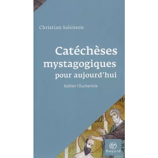 Catéchèses mystagogiques pour aujourd'hui : Habiter l'Eucharistie - Christian Salenson, Jean-Claude Reichert