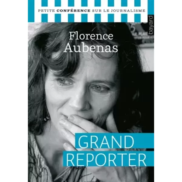Grand reporter : Petite conférence sur le journalisme - Florence Aubenas