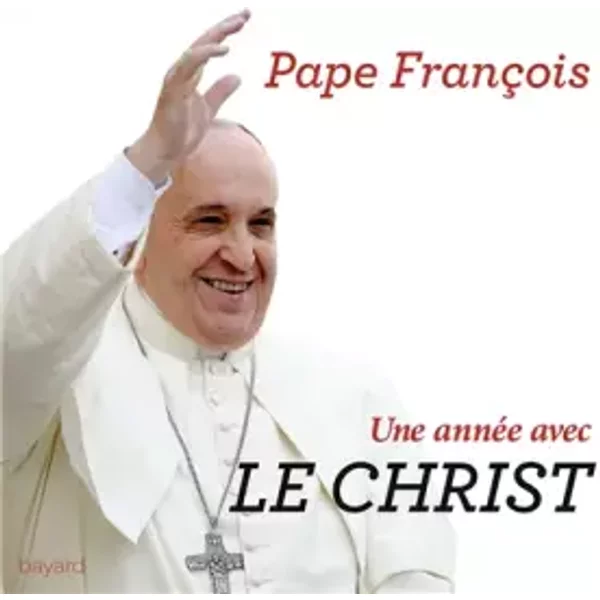 UNE ANNÉE AVEC LE CHRIST: 365 jours pour entrer dans la pensée et la prière du Pape François - Pape François