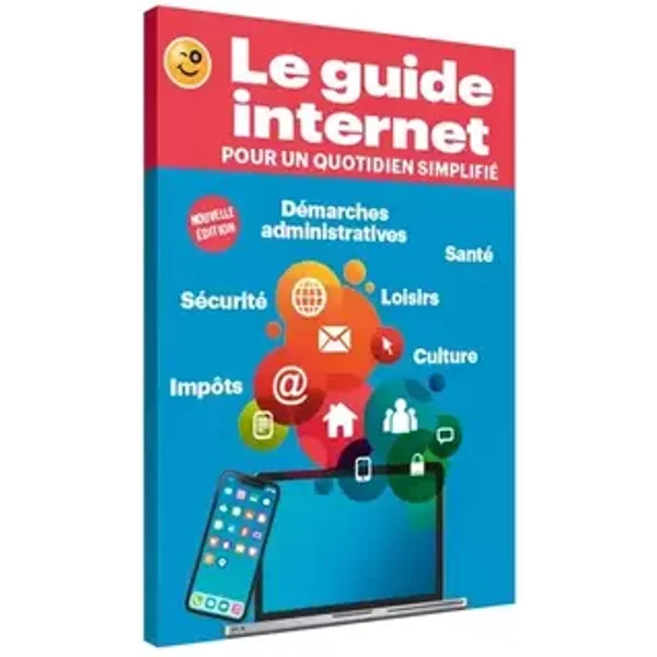 Le guide Internet pour un quotidien simplifié (nouvelle édition): Le livre indispensable pour naviguer en toute sérénité! Simple, pratique, - Collectif