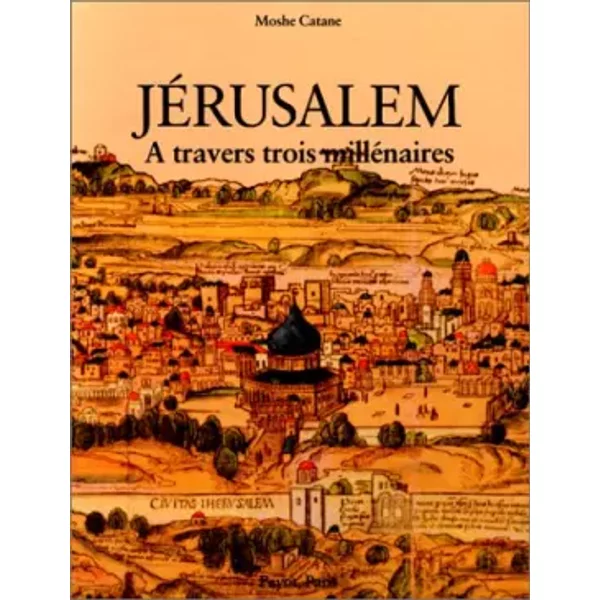 Jérusalem - A travers trois millénaires. - Moshe Catane
