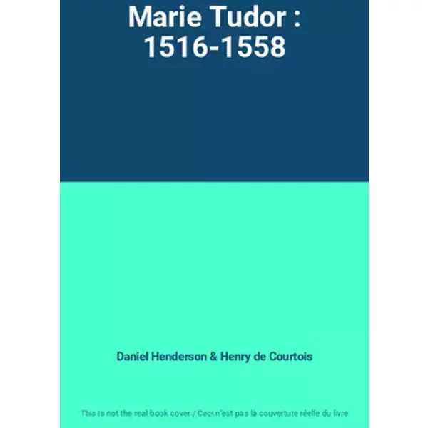Marie Tudor : 1516-1558 - Daniel Henderson, Henry de Courtois