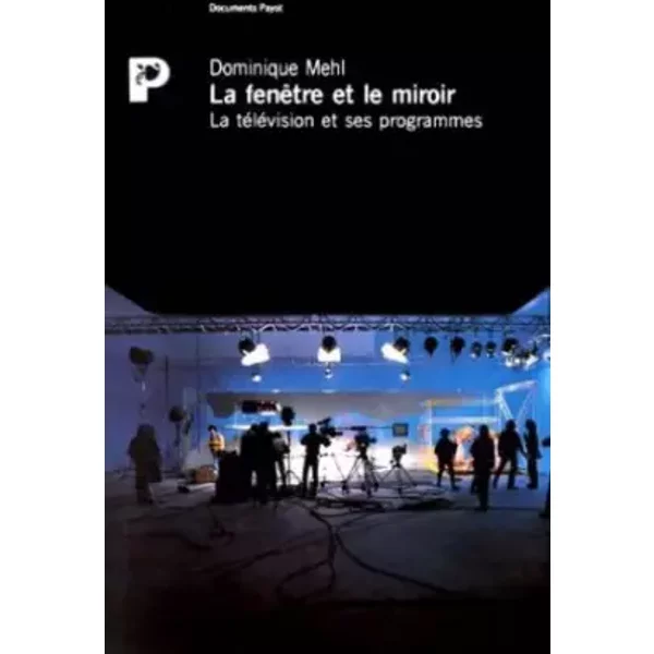 La Fenêtre et le miroir : La Télévision et ses programmes - Dominique Mehl