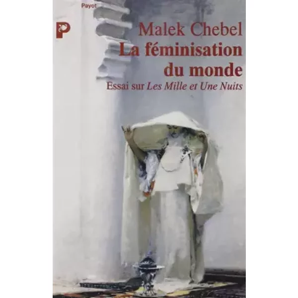 Histoire générale des mentalités dans le monde arabe et en Islam : La féminisation du monde - Malek Chebel