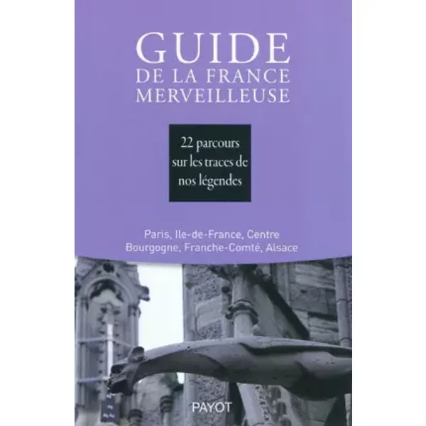 Guide de la France merveilleuse Paris Centre Est - 22 parcours - Société Mythologie Française