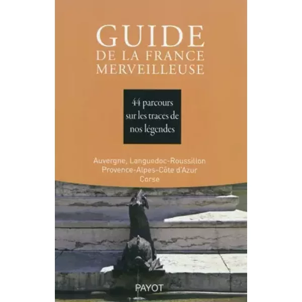 Guide de la France merveilleuse Sud-Est - 44 parcours - Société de mythologie FR