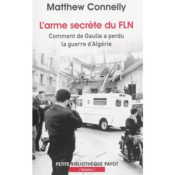 L'arme secrète du FLN : Comment de Gaulle a perdu la guerre d'Algérie - Matthew Connelly, Françoise Bouillot