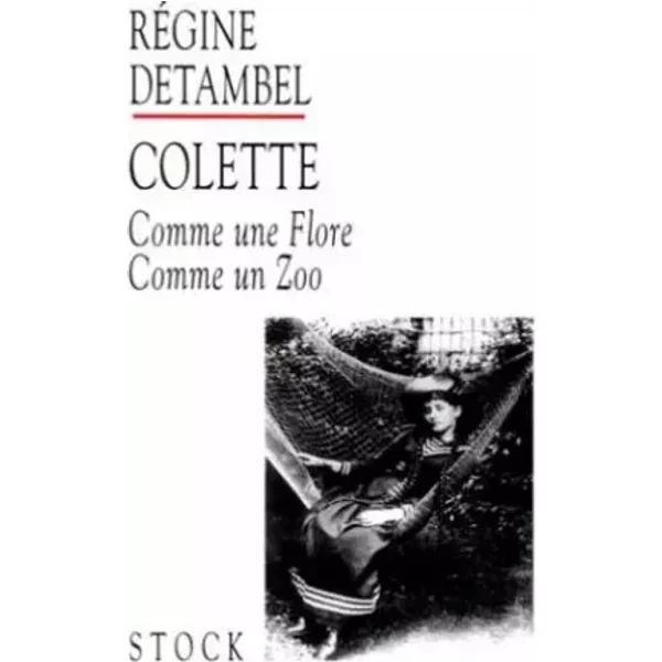 Colette : Comme une flore, comme un zoo - Régine Detambel