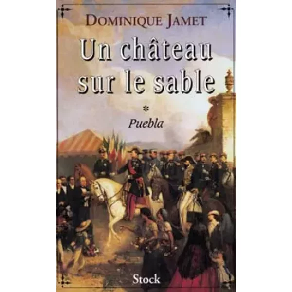 Un ChâTeau Sur Le Sable, Tome 1 : Puebla : 1859-1863, Roman - Dominique Jamet-image