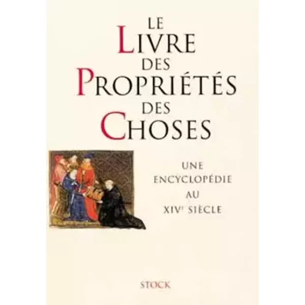 Le Livre des Propriétés des Choses. Une encyclopédie au XIVe siècle - Bernard Ribémont