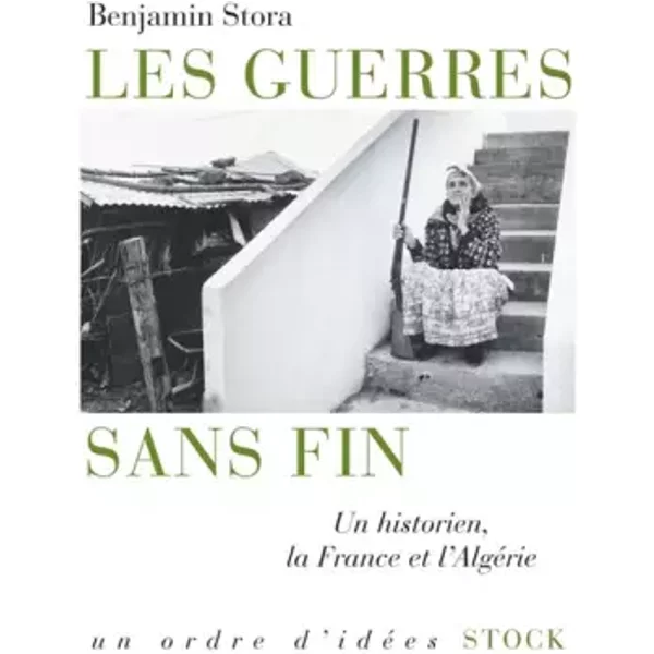 Les guerres sans fin: Un historien, la France et l'Algérie - Benjamin Stora