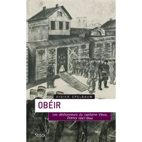 Obéir : Les déshonneurs du capitaine Vieux Drancy, 1941-1944 - Didier Epelbaum