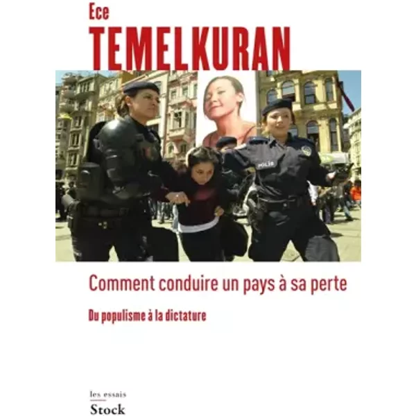 Comment conduire un pays à sa perte: Du populisme à la dictature - Ece Temelkuran