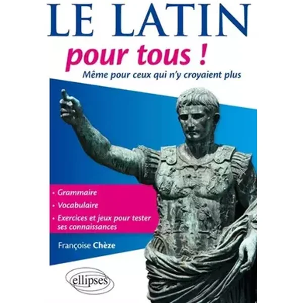 Le latin pour tous !: Même pour ceux qui n'y croyaient plus - Françoise Chèze