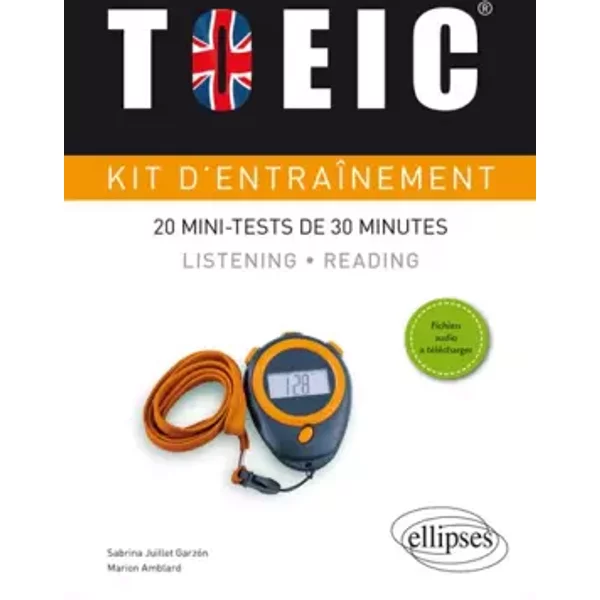 Kit d'entraînement TOEIC: 20 mini-tests de 30 minutes Listening et Reading avec fichiers audio - Sabrina Juillet Garzon, Marion Amblard
