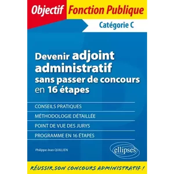 Devenir adjoint administratif sans passer de concours en 16 étapes: Catégorie C - Philippe-Jean Quillien