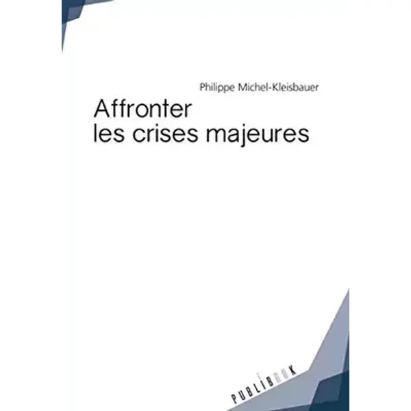 Affronter les crises majeures - Philippe Michel-Kleisbauer