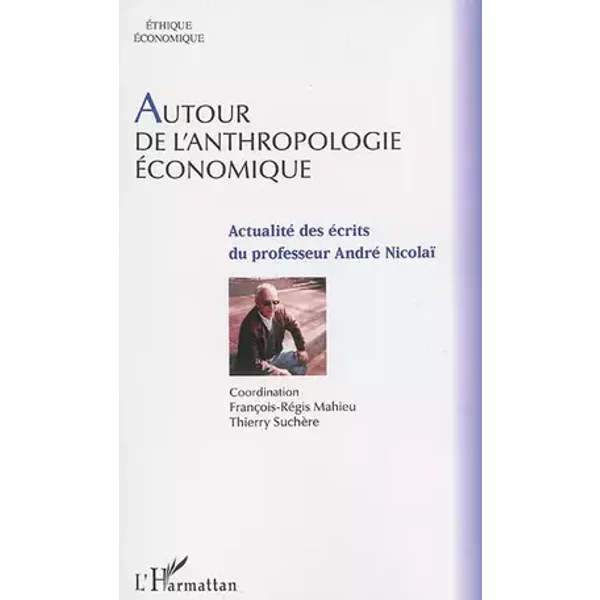 Autour de l'anthropologie économique: Actualité des écrits du professeur André Nicolaï - Thierry Suchere