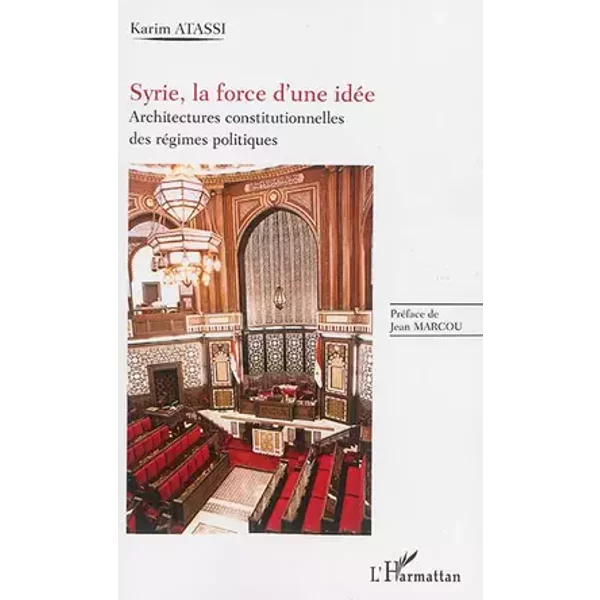Syrie, la force d'une idée: Architectures constitutionnelles des régimes politiques - Karim Atassi