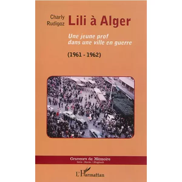 Lili à Alger: Une jeune prof dans une ville en guerre (1961-1962) (1961-1962) - Madeleine Rudigoz Lassère