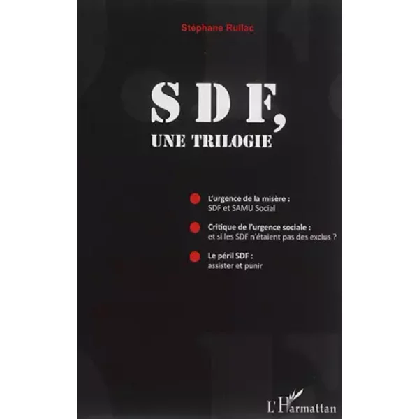 SDF, une trilogie: L'Urgence de la misère : SDF et SAMU Social ; Critique de l'urgence sociale : et si les SDF n'étaient pas des exclus Le P - Stéphane Rullac