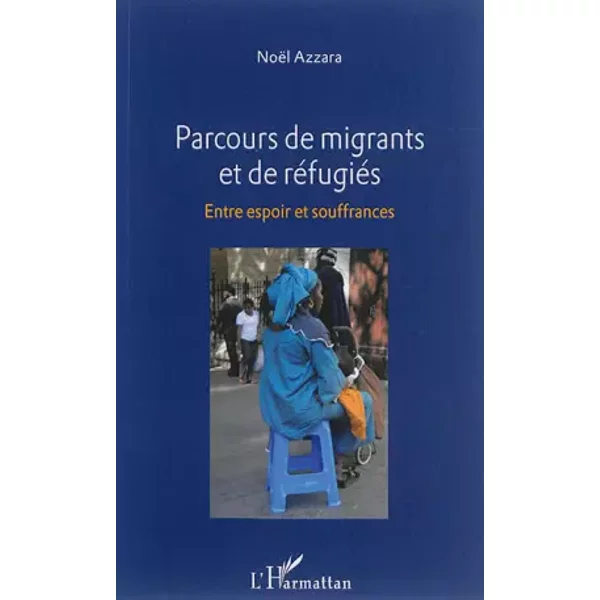 Parcours de migrants et de réfugiés: Entre espoir et souffrances - Noël Azzara