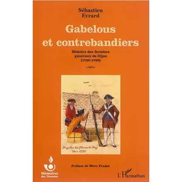 Gabelous et contrebandiers: Histoire des fermiers généraux de Dijon (1760-1780) - Sébastien Evrard