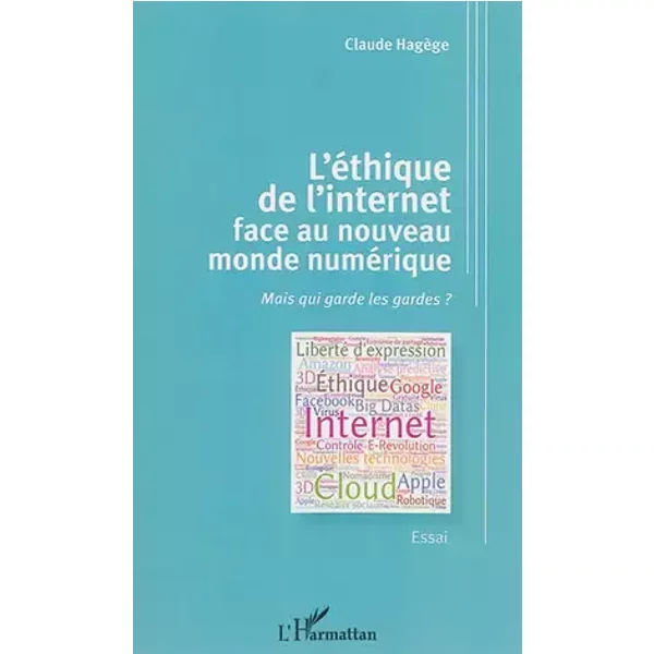 L'éthique de l'internet face au nouveau monde numérique: Mais qui garde les gardes ? Essai - Claude Hagège