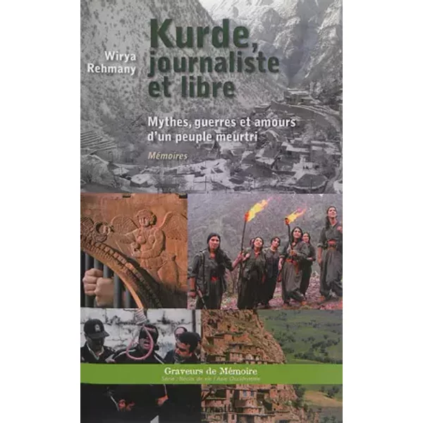 Kurde, journaliste et libre: Mythes, guerres et amours d'un peuple meurtri Mémoires - Wirya Rehmany