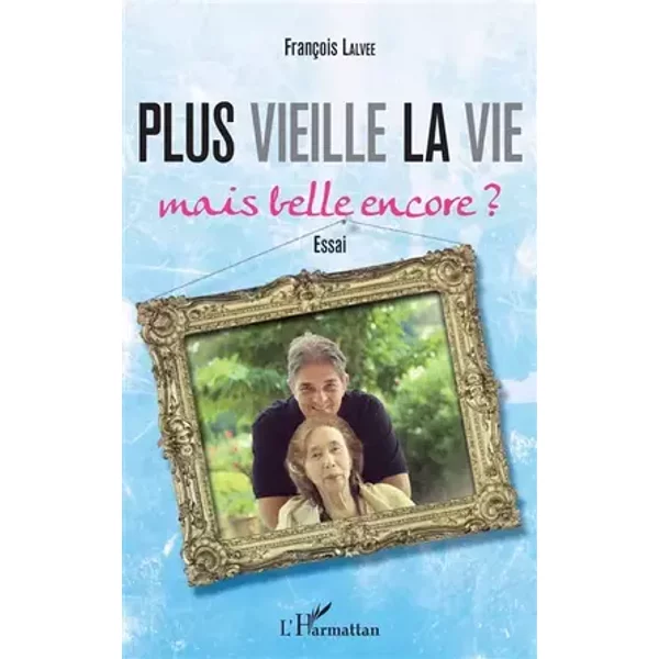 Plus vieille la vie...: Mais belle encore ? Essai Essai - François Lalvee