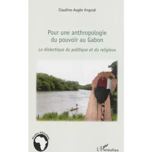 Pour Une Anthropologie Du Pouvoir Au Gabon: La Dialectique Du Politique Et Du Religieux - Claudine-AugéE Angoue-image