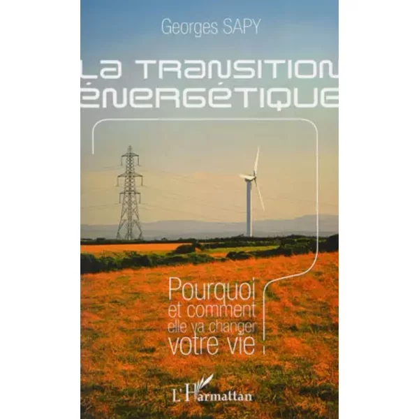 La transition énergétique: Pourquoi et comment elle va changer votre vie - Georges Sapy