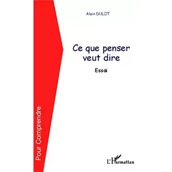 Ce que penser veut dire: Essai - Alain Dulot