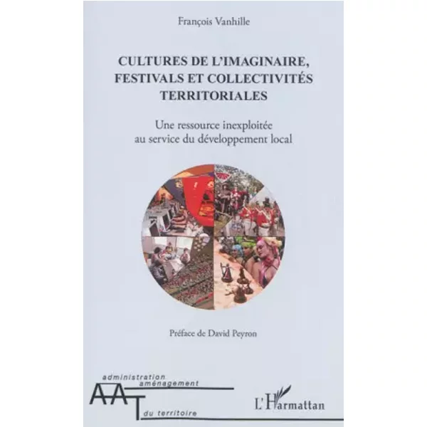 Cultures de l'imaginaire, festivals et collectivités territoriales: Une ressource inexploitée au service du développement local - François Vanhille