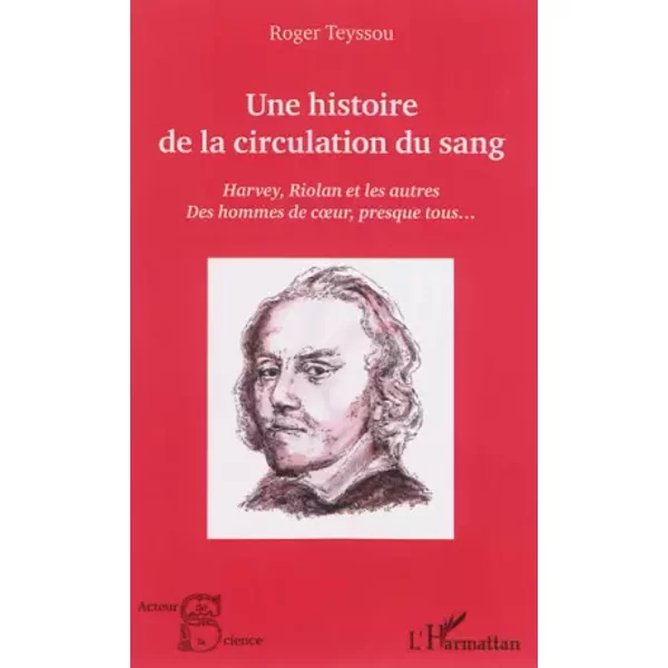 Une Histoire De La Circulation Du Sang: Harvey, Riolan Et Les Autres Des Hommes De Coeur, Presque Tous... - Roger Teyssou-image